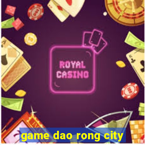 game dao rong city