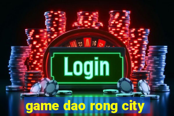 game dao rong city