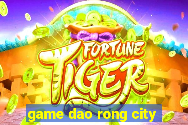 game dao rong city