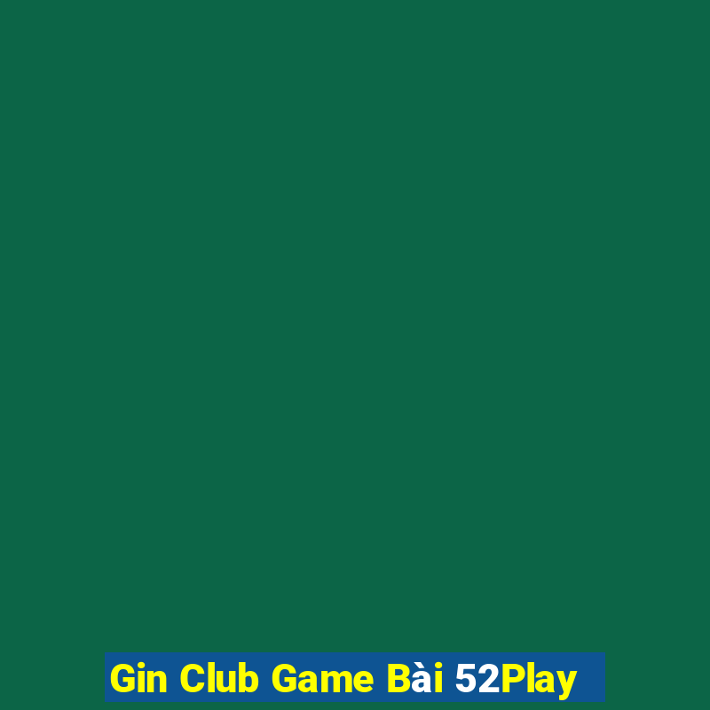 Gin Club Game Bài 52Play