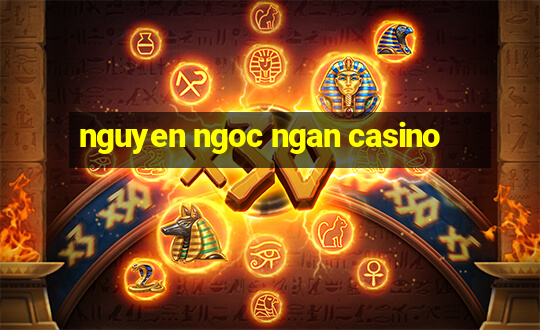 nguyen ngoc ngan casino