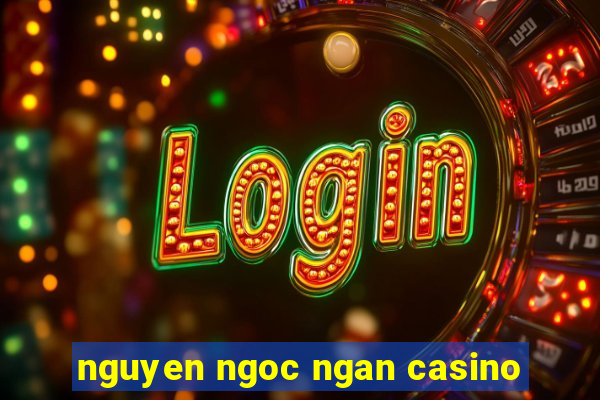 nguyen ngoc ngan casino