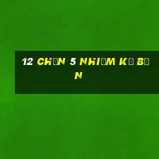 12 Chọn 5 Nhiệm kỳ Bốn