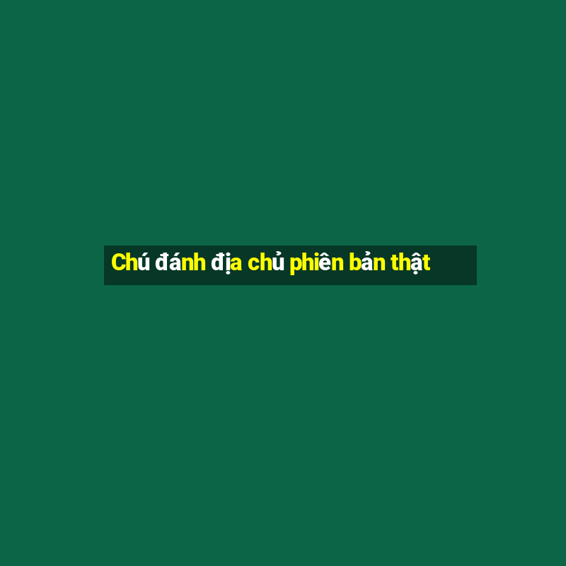 Chú đánh địa chủ phiên bản thật