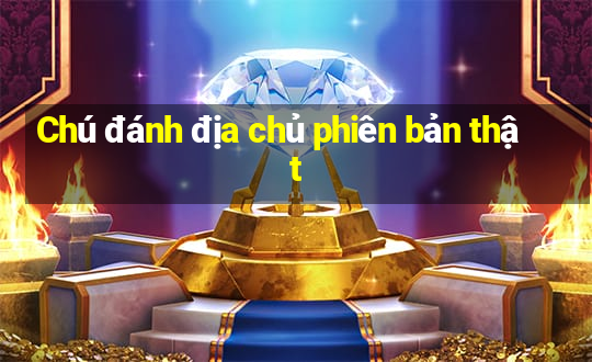 Chú đánh địa chủ phiên bản thật