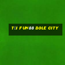 Tải Fun88 Bole City