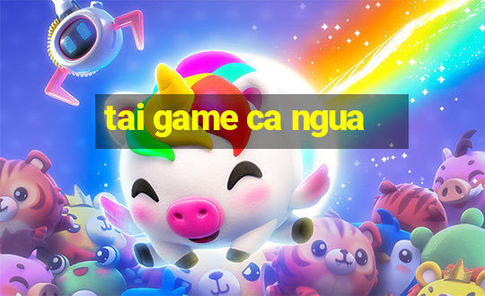 tai game ca ngua