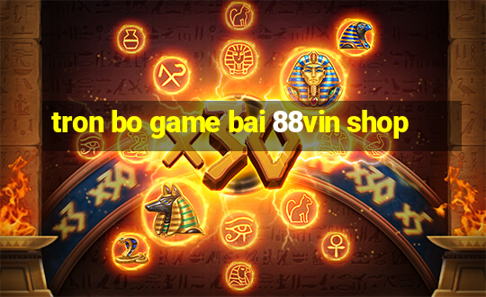 tron bo game bai 88vin shop