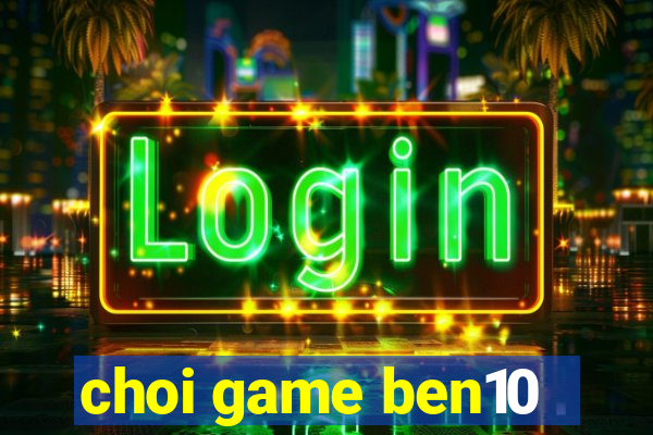 choi game ben10