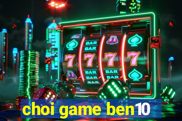 choi game ben10