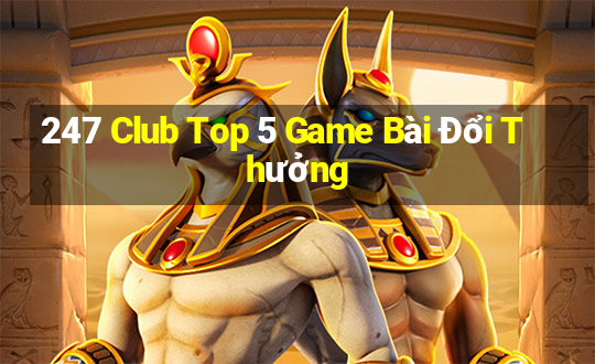 247 Club Top 5 Game Bài Đổi Thưởng