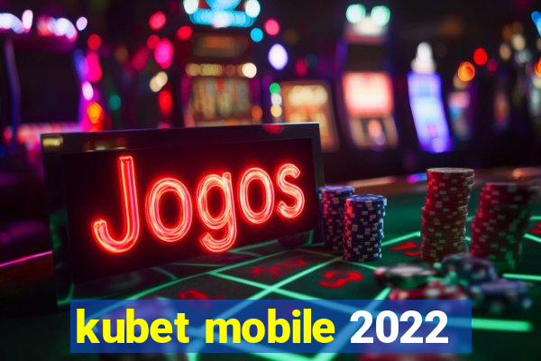 kubet mobile 2022