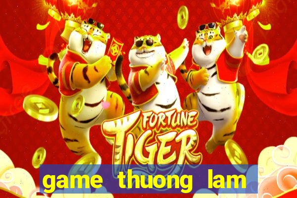 game thuong lam chi dinh