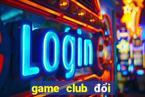 game club đổi thưởng 2021