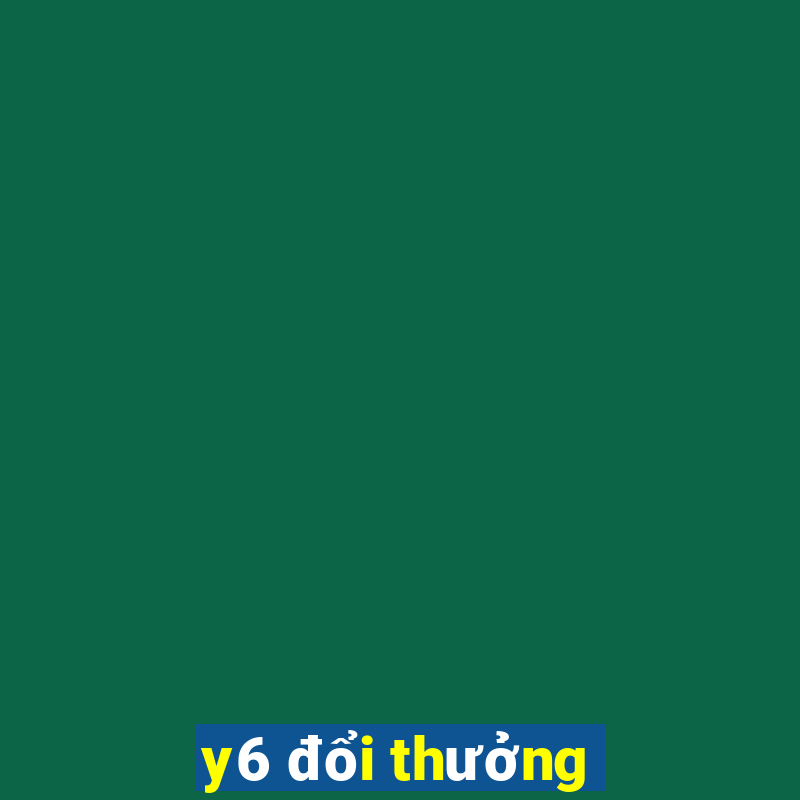 y6 đổi thưởng