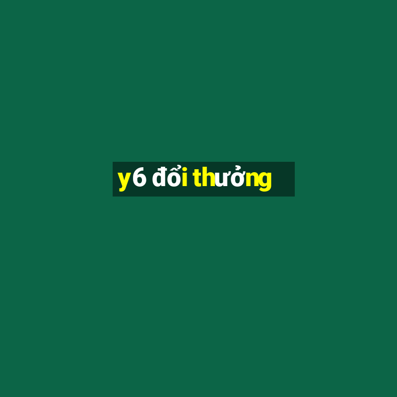 y6 đổi thưởng