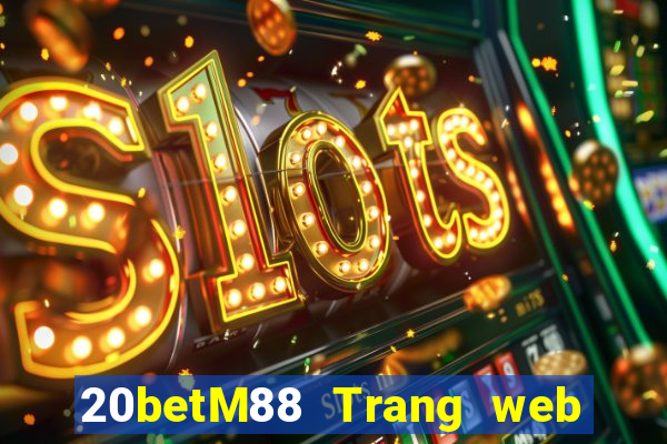 20betM88 Trang web chính thức của Chuangfu Oriental