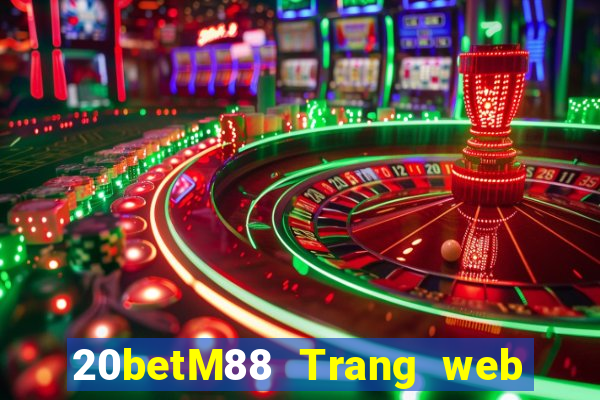 20betM88 Trang web chính thức của Chuangfu Oriental