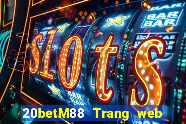 20betM88 Trang web chính thức của Chuangfu Oriental