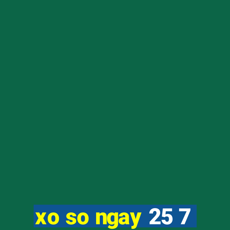 xo so ngay 25 7