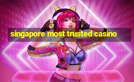 singapore most trusted casino