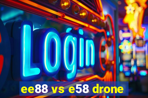 ee88 vs e58 drone