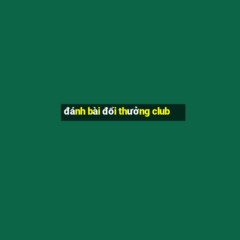 đánh bài đổi thưởng club