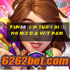 Fun88 điện thoại di động mới của Việt nam