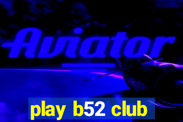 play b52 club