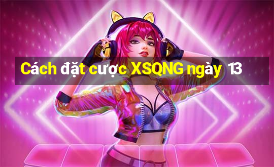 Cách đặt cược XSQNG ngày 13