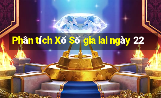 Phân tích Xổ Số gia lai ngày 22