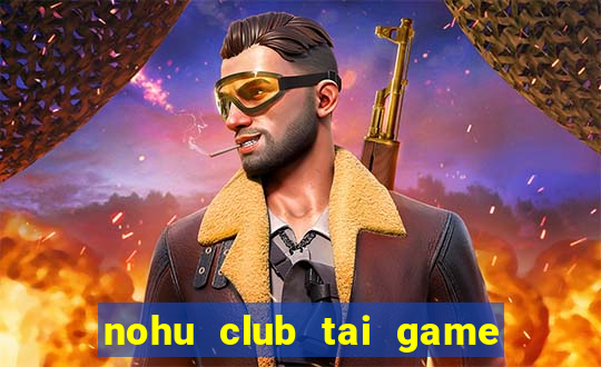 nohu club tai game nổ hũ đổi thưởng