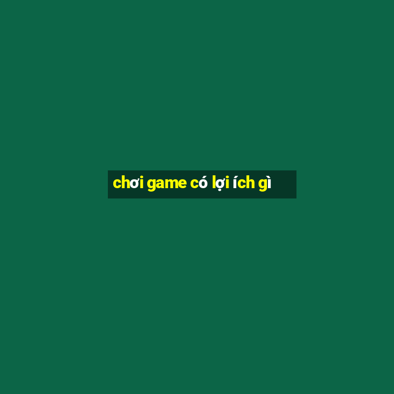 chơi game có lợi ích gì