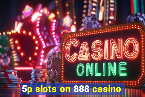 5p slots on 888 casino