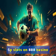 5p slots on 888 casino