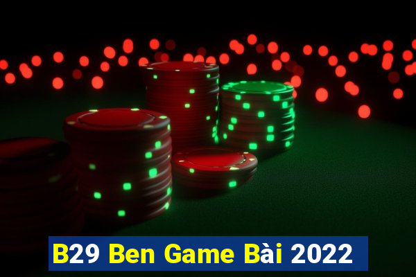 B29 Ben Game Bài 2022