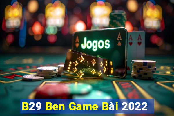 B29 Ben Game Bài 2022