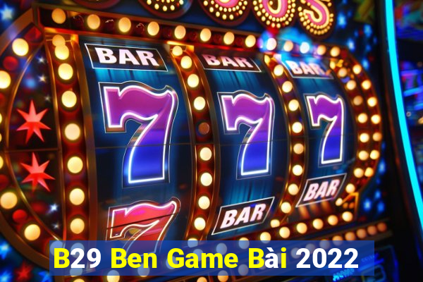 B29 Ben Game Bài 2022