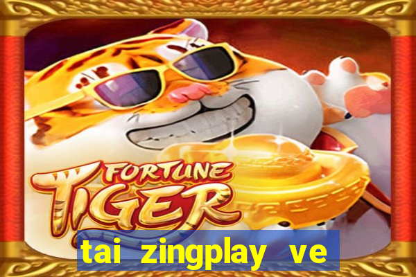 tai zingplay ve dien thoai