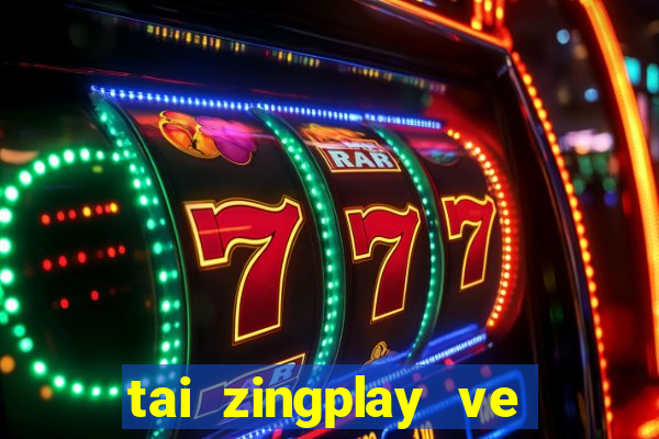 tai zingplay ve dien thoai