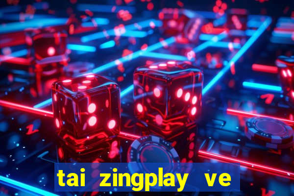 tai zingplay ve dien thoai