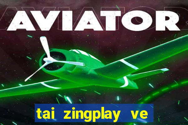 tai zingplay ve dien thoai