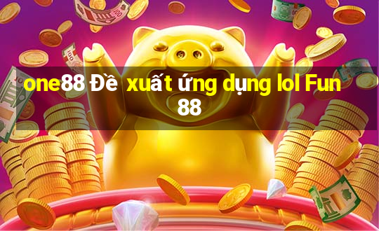 one88 Đề xuất ứng dụng lol Fun88