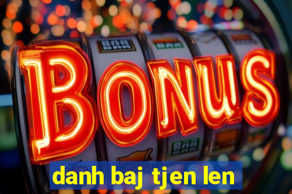 danh baj tjen len