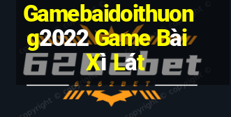 Gamebaidoithuong2022 Game Bài Xì Lát