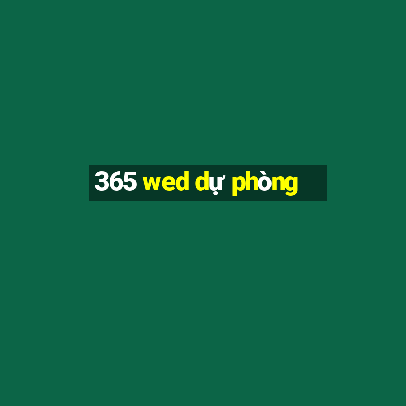 365 wed dự phòng