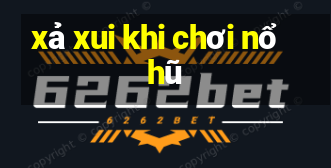 xả xui khi chơi nổ hũ