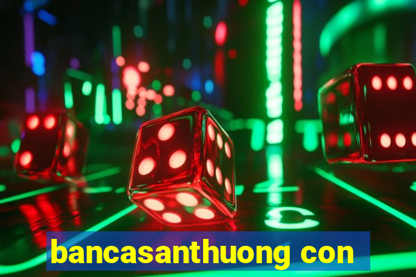 bancasanthuong con