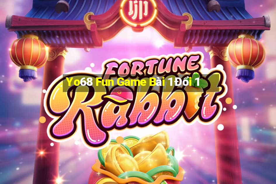 Yo68 Fun Game Bài 1 Đổi 1