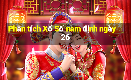 Phân tích Xổ Số nam định ngày 26